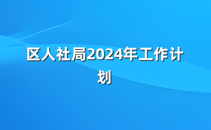 区人社局2024年工作计划