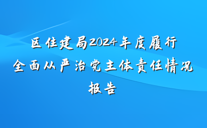 区住建局2024年度履行全面从严治党主体责任情况报告