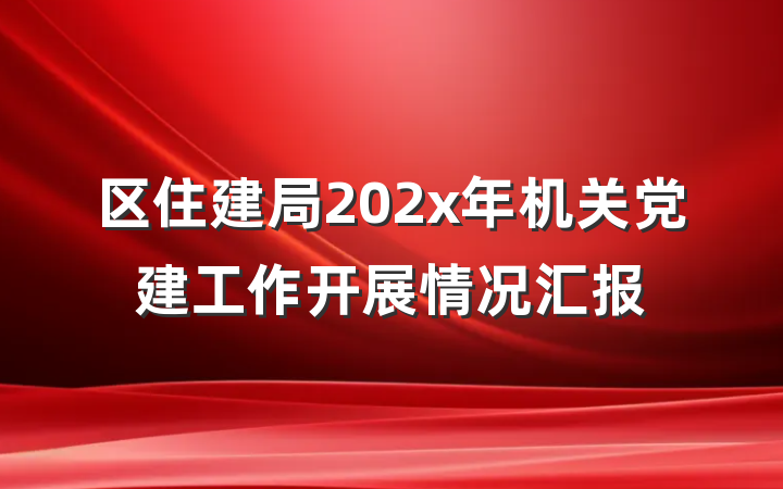 区住建局202x年机关党建工作开展情况汇报