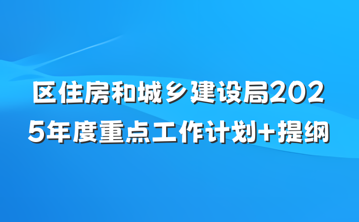 区住房和城乡建设局2025年度重点工作计划 提纲
