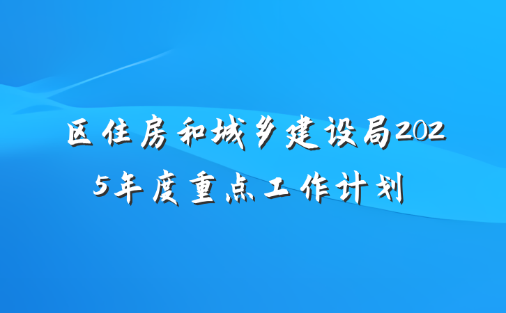 区住房和城乡建设局2025年度重点工作计划