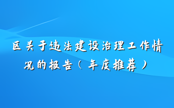 区关于违法建设治理工作情况的报告（年度推荐）