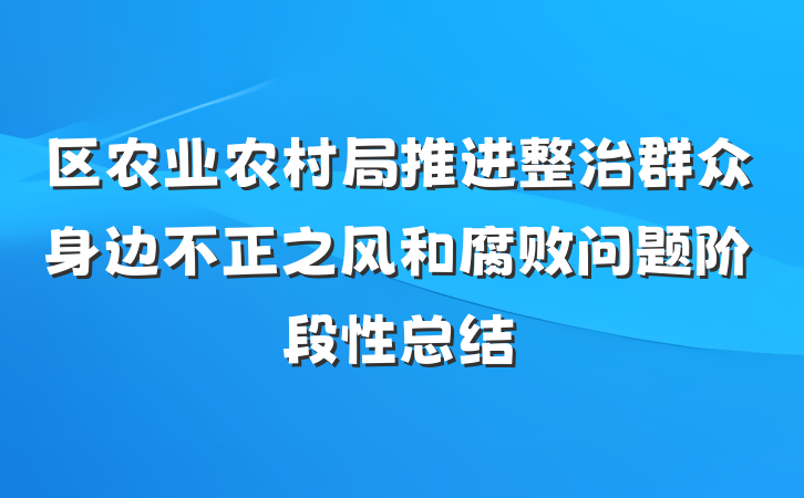 区农业农村局推进整治群众身边不正之风和腐败问题阶段性总结