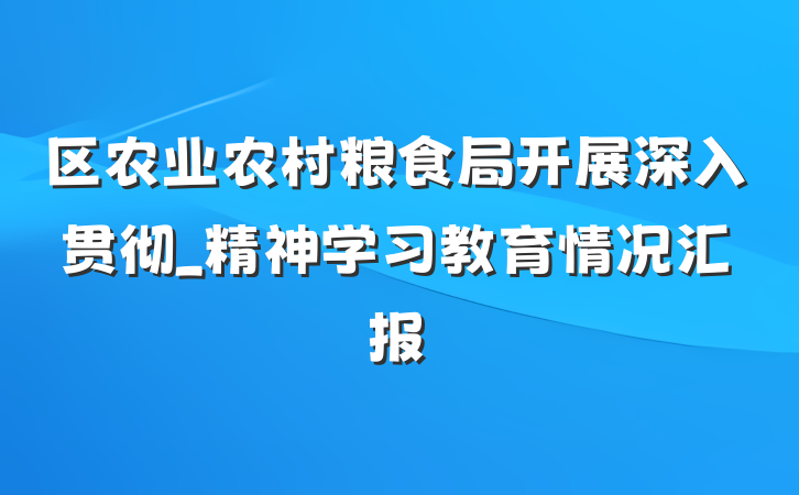 区农业农村粮食局开展深入贯彻_精神学习教育情况汇报
