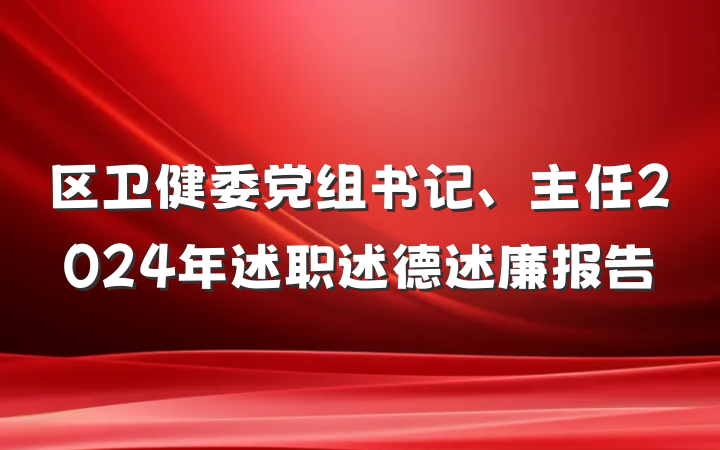 区卫健委党组书记、主任2024年述职述德述廉报告