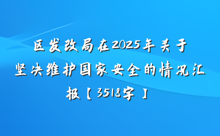 区发改局在2025年关于坚决维护国家安全的情况汇报【3518字】