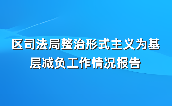 区司法局整治形式主义为基层减负工作情况报告