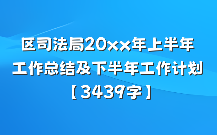 区司法局20xx年上半年工作总结及下半年工作计划【3439字】