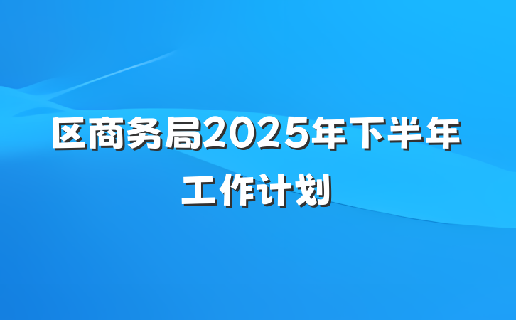 区商务局2025年下半年工作计划