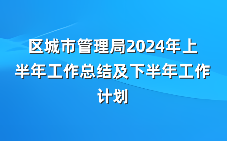 区城市管理局2024年上半年工作总结及下半年工作计划