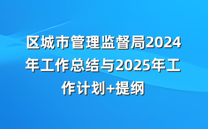 区城市管理监督局2024年工作总结与2025年工作计划 提纲