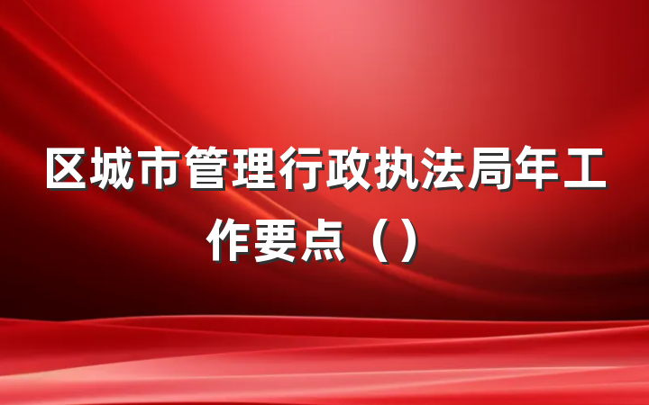 区城市管理行政执法局年工作要点（）