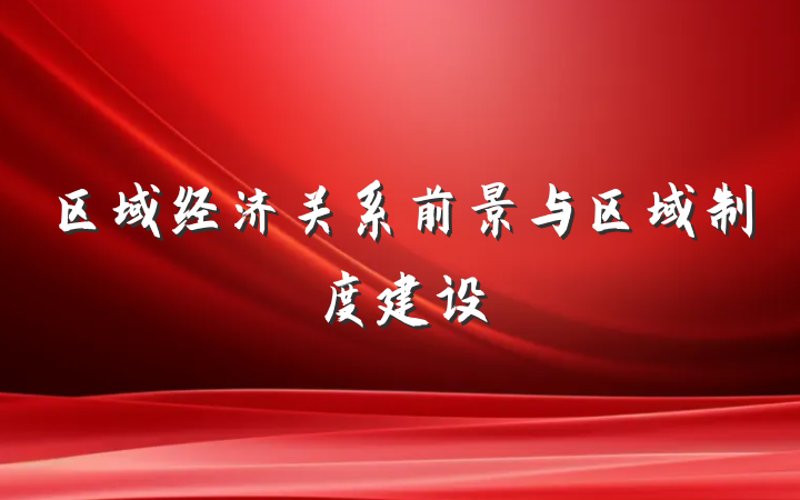 区域经济关系前景与区域制度建设