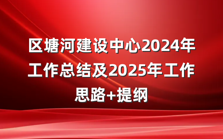 区塘河建设中心2024年工作总结及2025年工作思路 提纲