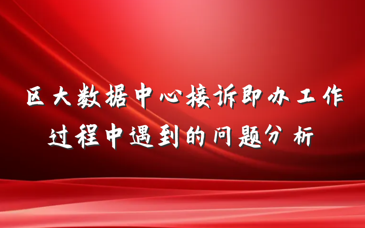 区大数据中心接诉即办工作过程中遇到的问题分析