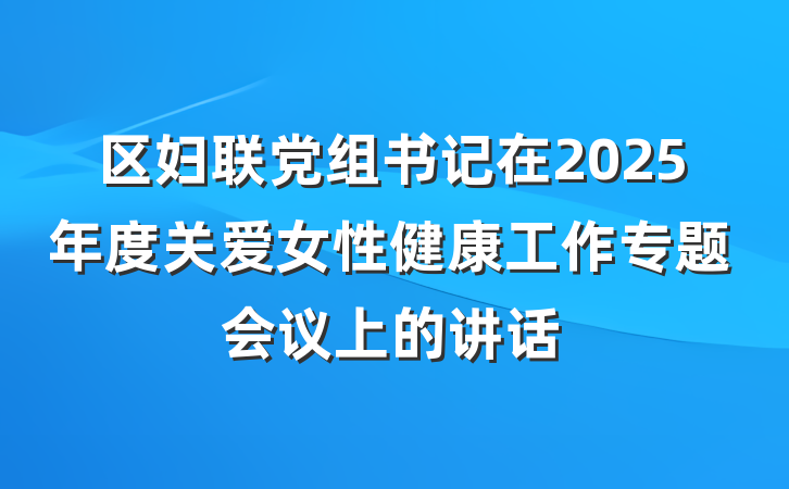 区妇联党组书记在2025年度关爱女性健康工作专题会议上的讲话
