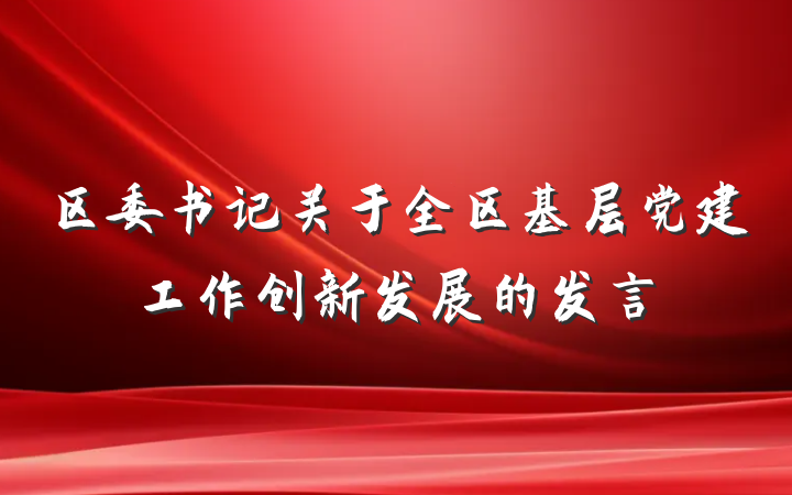 区委书记关于全区基层党建工作创新发展的发言