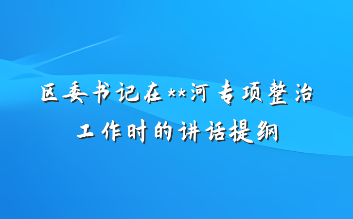 区委书记在**河专项整治工作时的讲话提纲