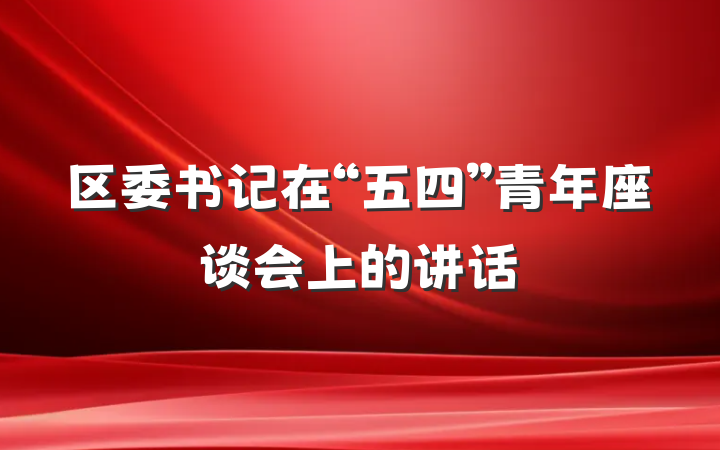 区委书记在“五四”青年座谈会上的讲话
