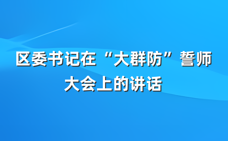 区委书记在“大群防”誓师大会上的讲话