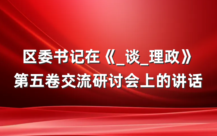 区委书记在《_谈_理政》第五卷交流研讨会上的讲话