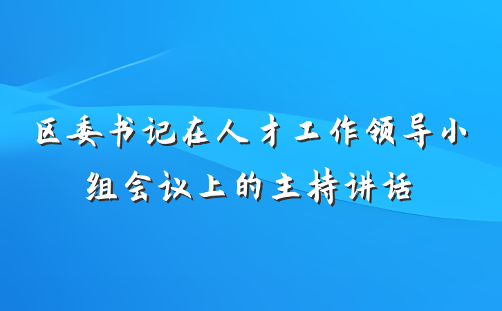 区委书记在人才工作领导小组会议上的主持讲话