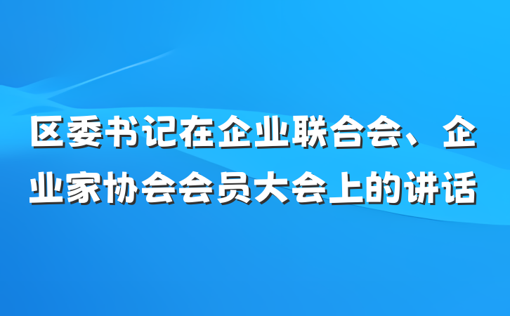 区委书记在企业联合会、企业家协会会员大会上的讲话