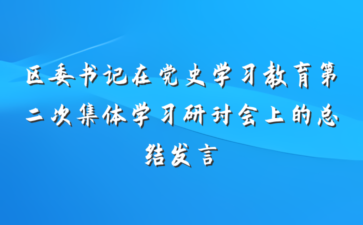 区委书记在党史学习教育第二次集体学习研讨会上的总结发言