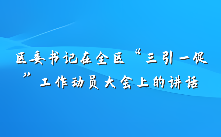区委书记在全区“三引一促”工作动员大会上的讲话