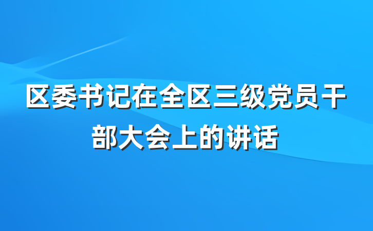 区委书记在全区三级党员干部大会上的讲话