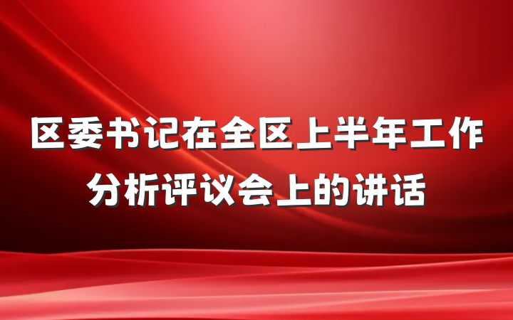 区委书记在全区上半年工作分析评议会上的讲话