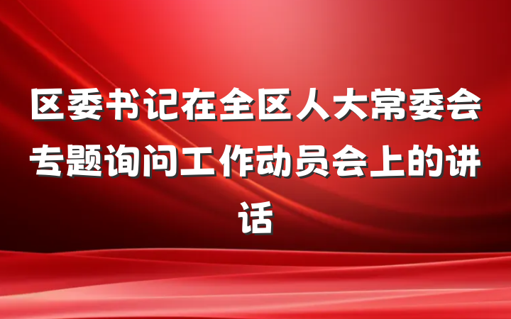区委书记在全区人大常委会专题询问工作动员会上的讲话