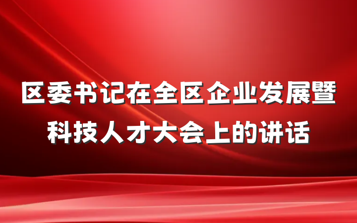 区委书记在全区企业发展暨科技人才大会上的讲话
