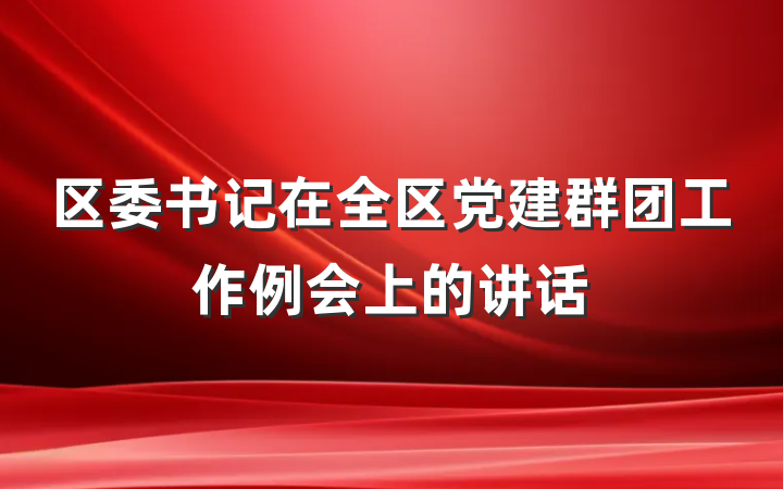 区委书记在全区党建群团工作例会上的讲话