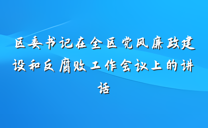 区委书记在全区党风廉政建设和反腐败工作会议上的讲话