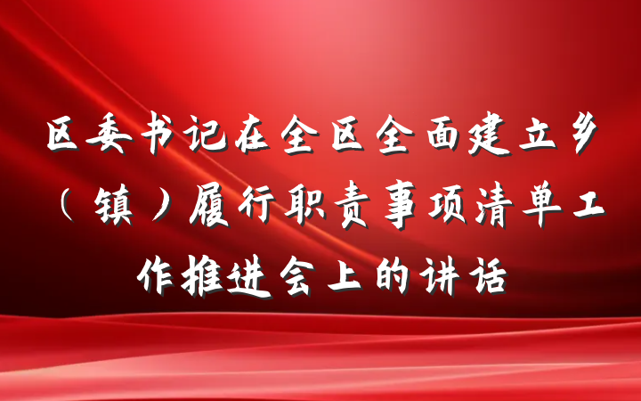 区委书记在全区全面建立乡（镇）履行职责事项清单工作推进会上的讲话