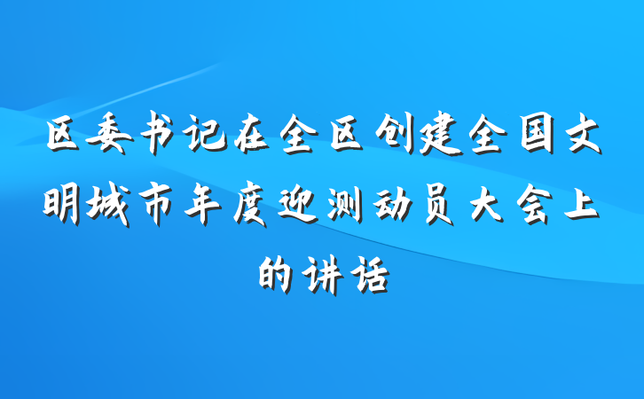 区委书记在全区创建全国文明城市年度迎测动员大会上的讲话