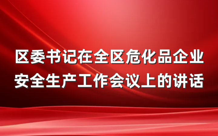 区委书记在全区危化品企业安全生产工作会议上的讲话