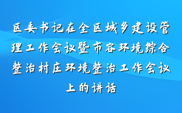 区委书记在全区城乡建设管理工作会议暨市容环境综合整治村庄环境整治工作会议上的讲话