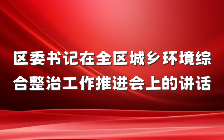 区委书记在全区城乡环境综合整治工作推进会上的讲话