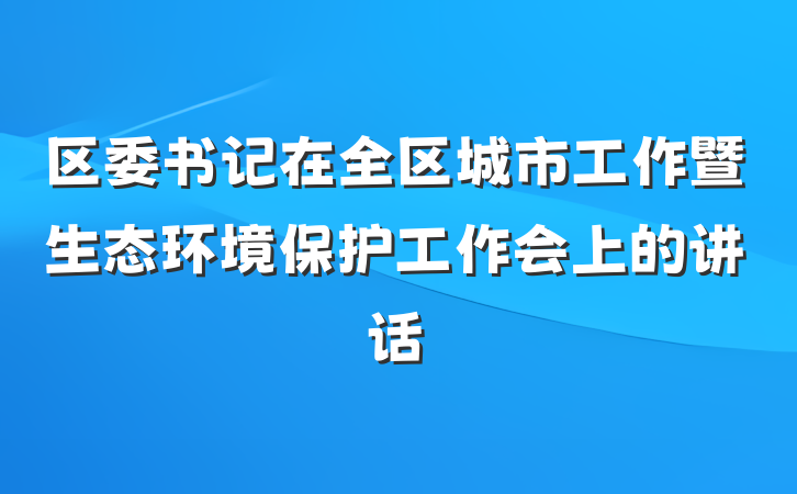 区委书记在全区城市工作暨生态环境保护工作会上的讲话