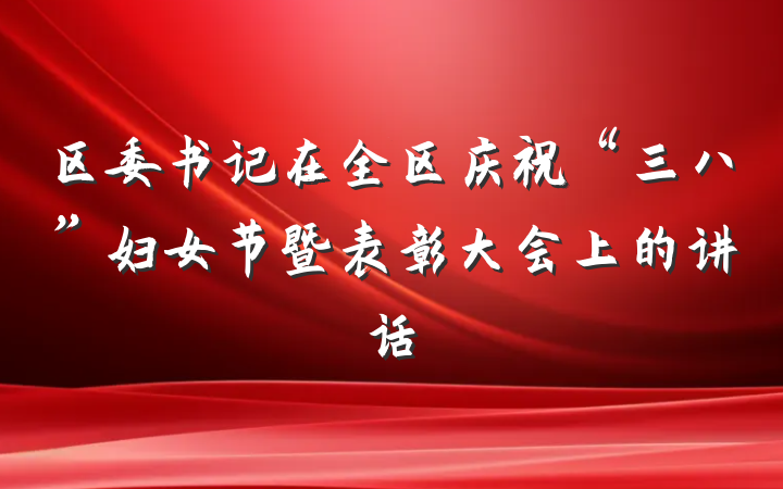 区委书记在全区庆祝“三八”妇女节暨表彰大会上的讲话