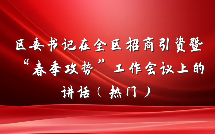 区委书记在全区招商引资暨“春季攻势”工作会议上的讲话（热门）
