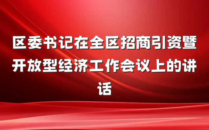 区委书记在全区招商引资暨开放型经济工作会议上的讲话