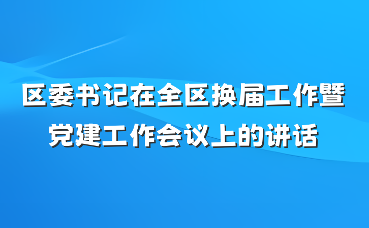 区委书记在全区换届工作暨党建工作会议上的讲话