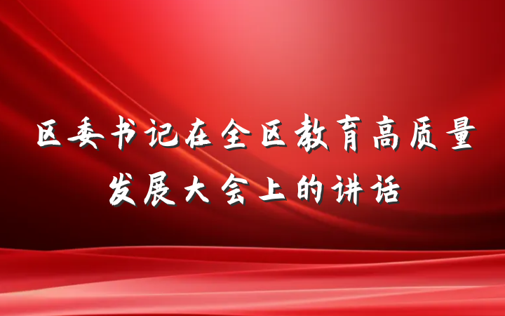 区委书记在全区教育高质量发展大会上的讲话