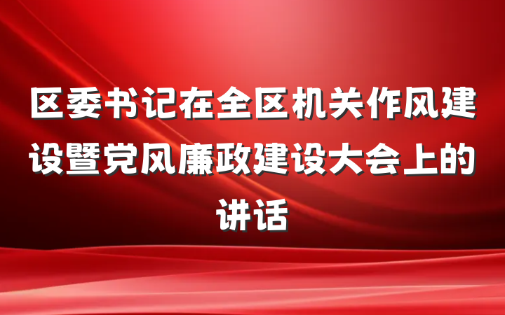 区委书记在全区机关作风建设暨党风廉政建设大会上的讲话