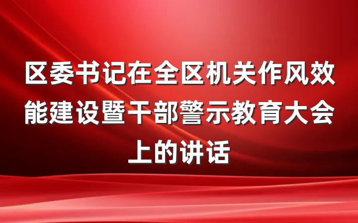 区委书记在全区机关作风效能建设暨干部警示教育大会上的讲话