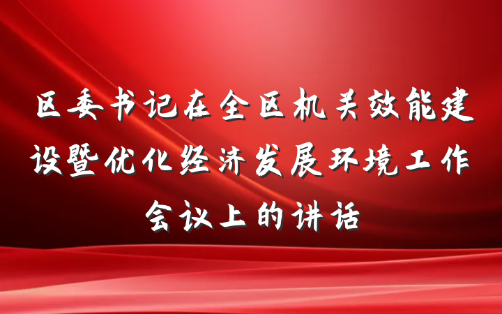 区委书记在全区机关效能建设暨优化经济发展环境工作会议上的讲话