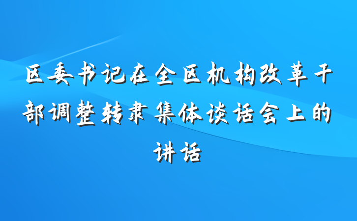 区委书记在全区机构改革干部调整转隶集体谈话会上的讲话